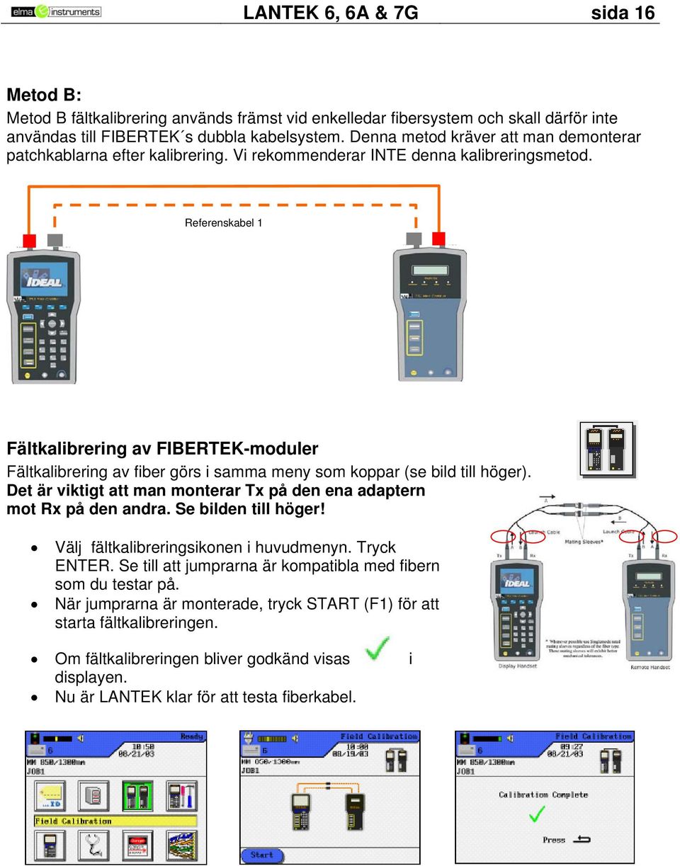 Referenskabel 1 Fältkalibrering av FIBERTEK-moduler Fältkalibrering av fiber görs i samma meny som koppar (se bild till höger).