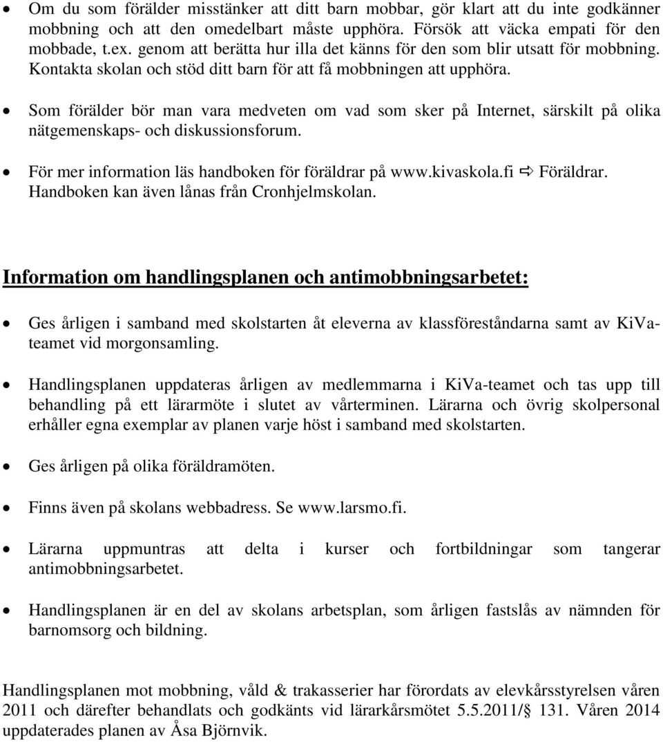 Som förälder bör man vara medveten om vad som sker på Internet, särskilt på olika nätgemenskaps- och diskussionsforum. För mer information läs handboken för föräldrar på www.kivaskola.fi Föräldrar.