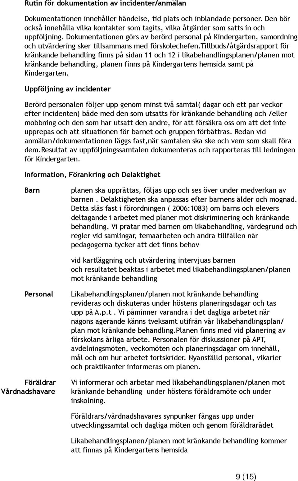 Dokumentationen görs av berörd personal på Kindergarten, samordning och utvärdering sker tillsammans med förskolechefen.
