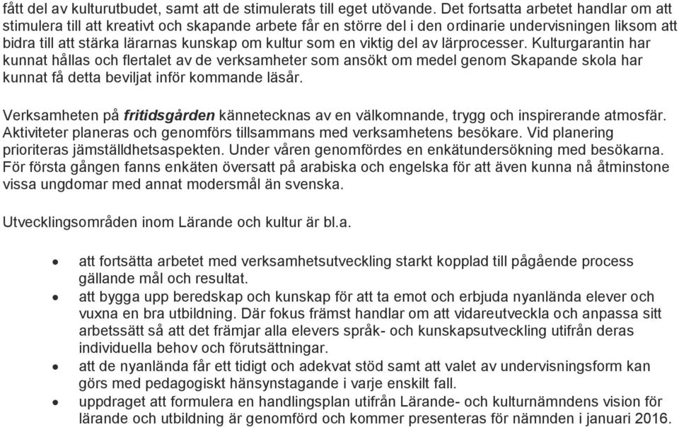 en viktig del av lärprocesser. Kulturgarantin har kunnat hållas och flertalet av de verksamheter som ansökt om medel genom Skapande skola har kunnat få detta beviljat inför kommande läsår.