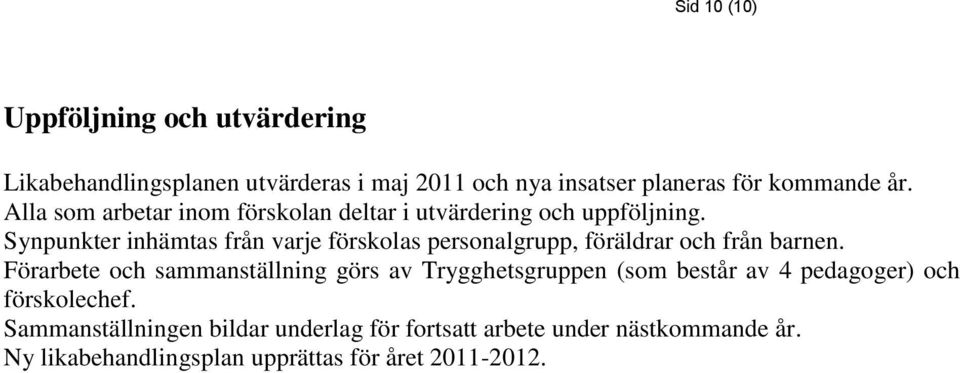 Synpunkter inhämtas från varje förskolas personalgrupp, föräldrar och från barnen.