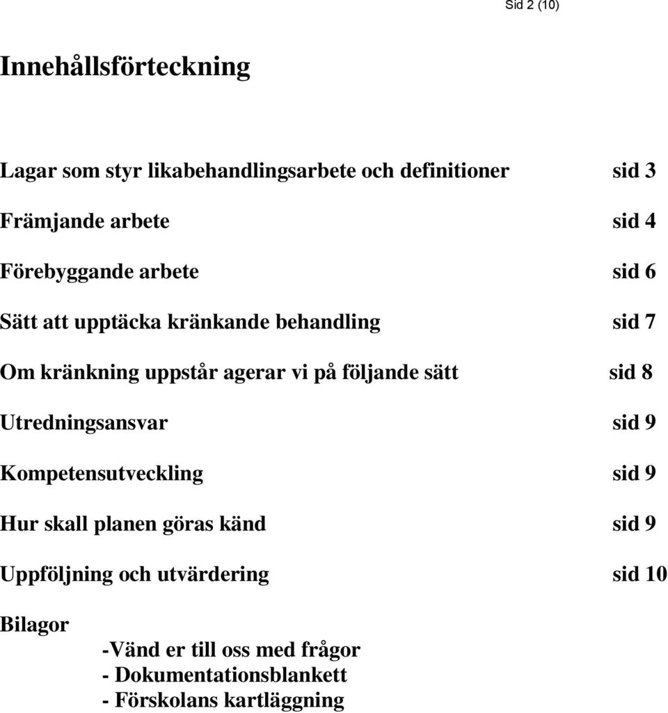 följande sätt sid 8 Utredningsansvar sid 9 Kompetensutveckling sid 9 Hur skall planen göras känd sid 9