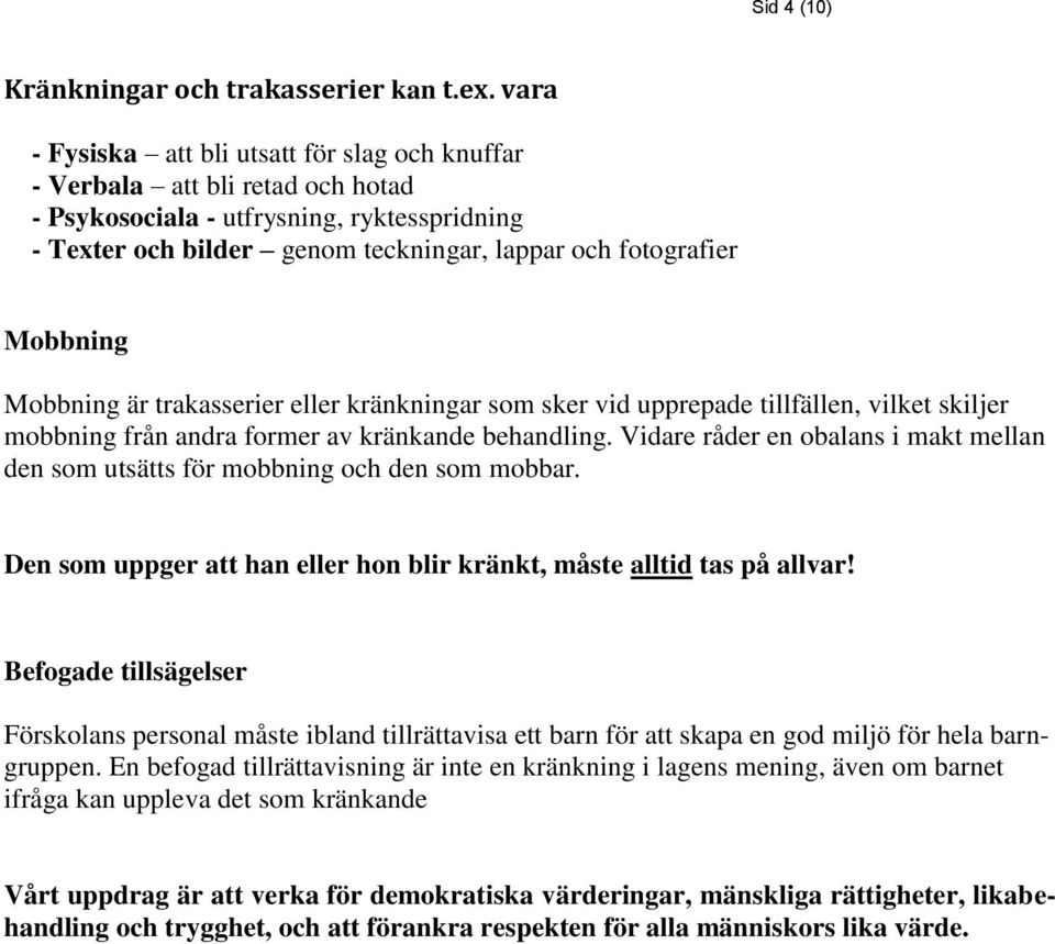 Mobbning är trakasserier eller kränkningar som sker vid upprepade tillfällen, vilket skiljer mobbning från andra former av kränkande behandling.