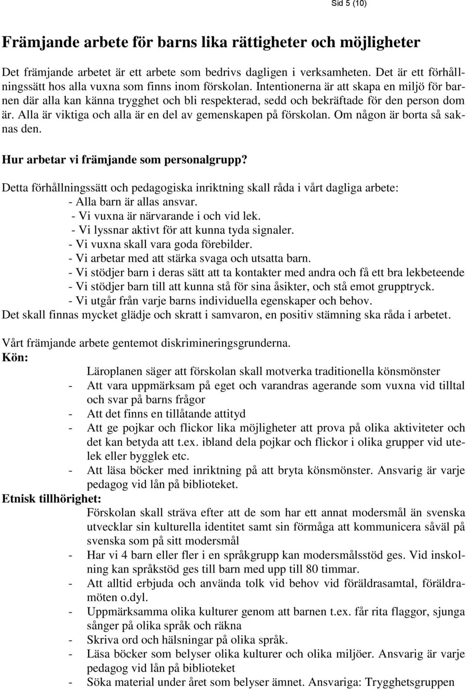 Intentionerna är att skapa en miljö för barnen där alla kan känna trygghet och bli respekterad, sedd och bekräftade för den person dom är.