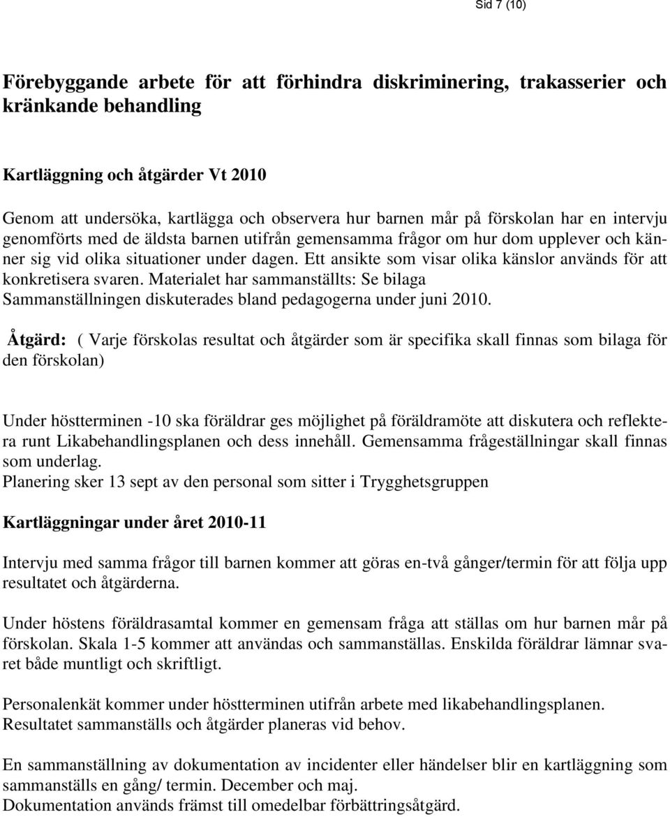 Ett ansikte som visar olika känslor används för att konkretisera svaren. Materialet har sammanställts: Se bilaga Sammanställningen diskuterades bland pedagogerna under juni 2010.