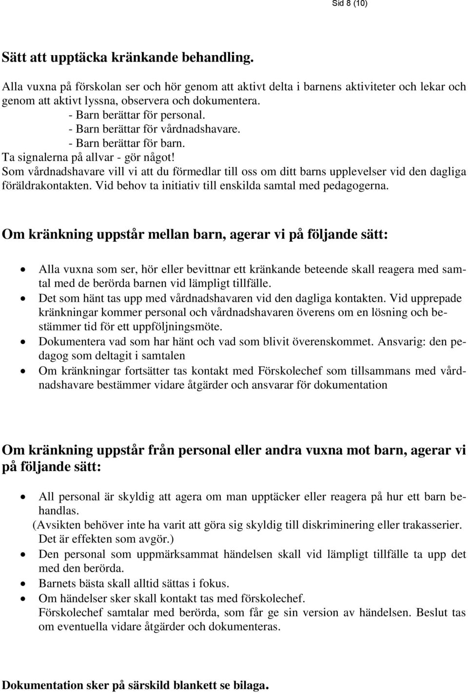 Som vårdnadshavare vill vi att du förmedlar till oss om ditt barns upplevelser vid den dagliga föräldrakontakten. Vid behov ta initiativ till enskilda samtal med pedagogerna.