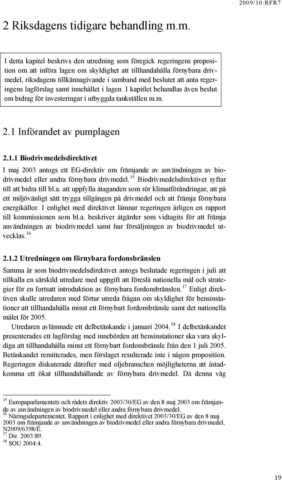 beslutet att anta regeringens lagförslag samt innehållet i lagen. I kapitlet behandlas även beslut om bidrag för investeringar i utbyggda tankställen m.m. 2.1 