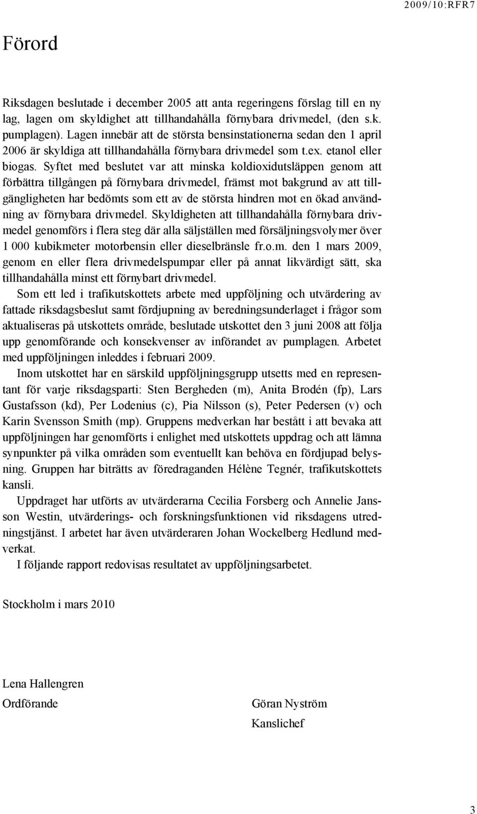 Syftet med beslutet var att minska koldioxidutsläppen genom att förbättra tillgången på förnybara drivmedel, främst mot bakgrund av att tillgängligheten har bedömts som ett av de största hindren mot