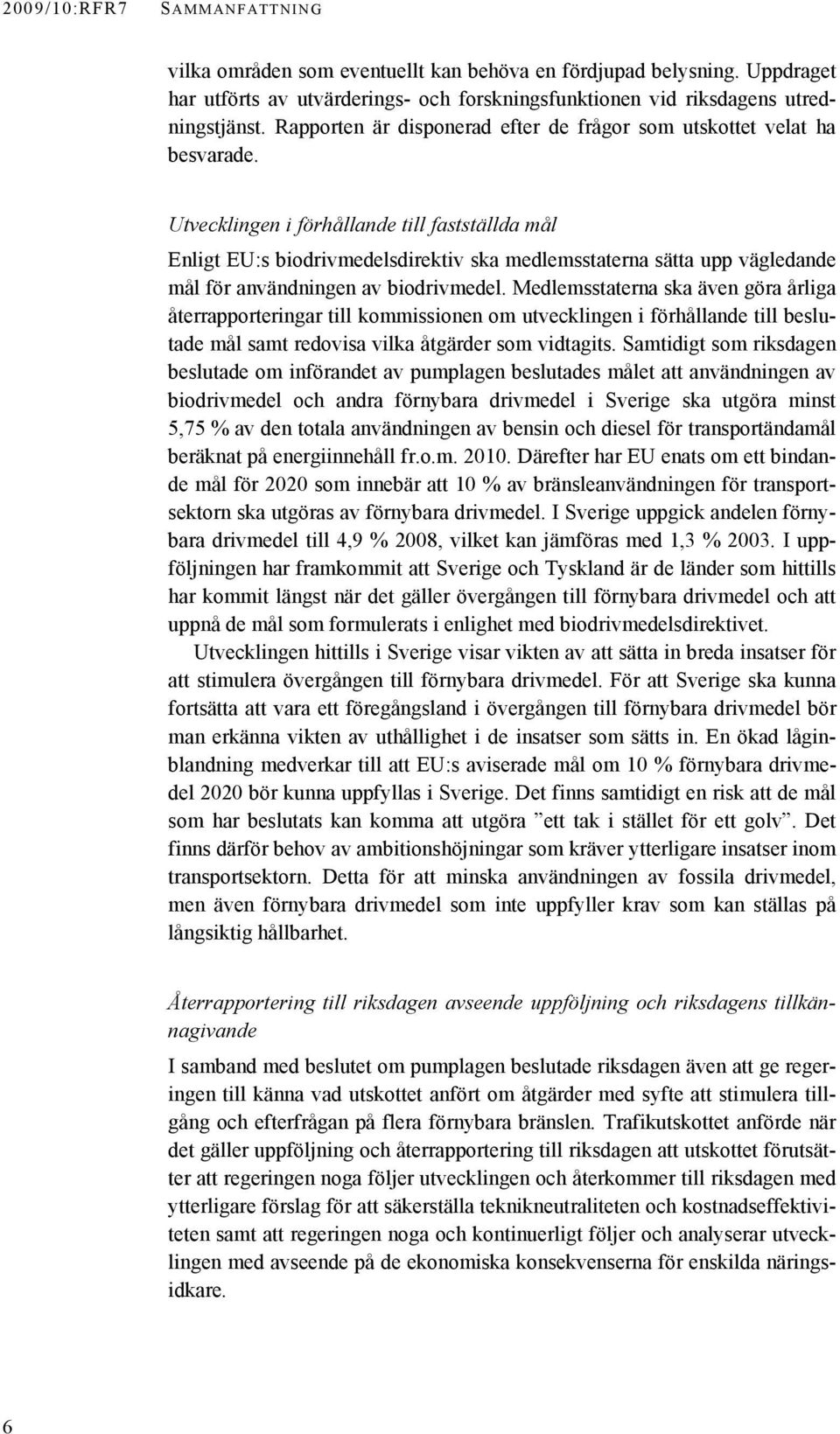 Utvecklingen i förhållande till fastställda mål Enligt EU:s biodrivmedelsdirektiv ska medlemsstaterna sätta upp vägledande mål för användningen av biodrivmedel.