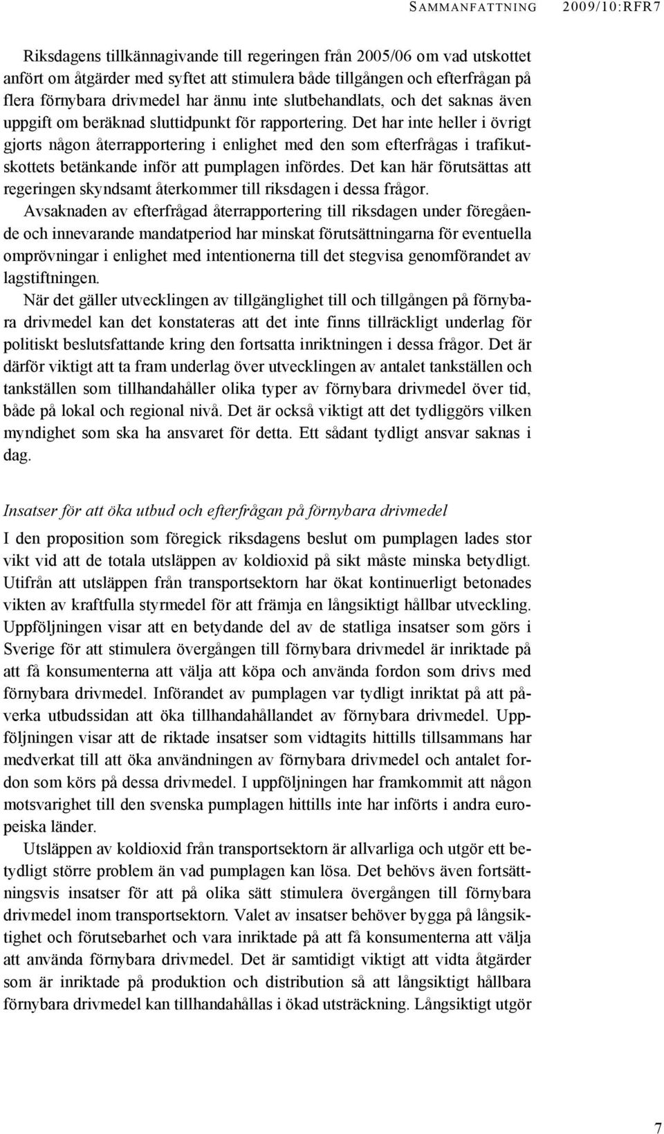 Det har inte heller i övrigt gjorts någon återrapportering i enlighet med den som efterfrågas i trafikutskottets betänkande inför att pumplagen infördes.