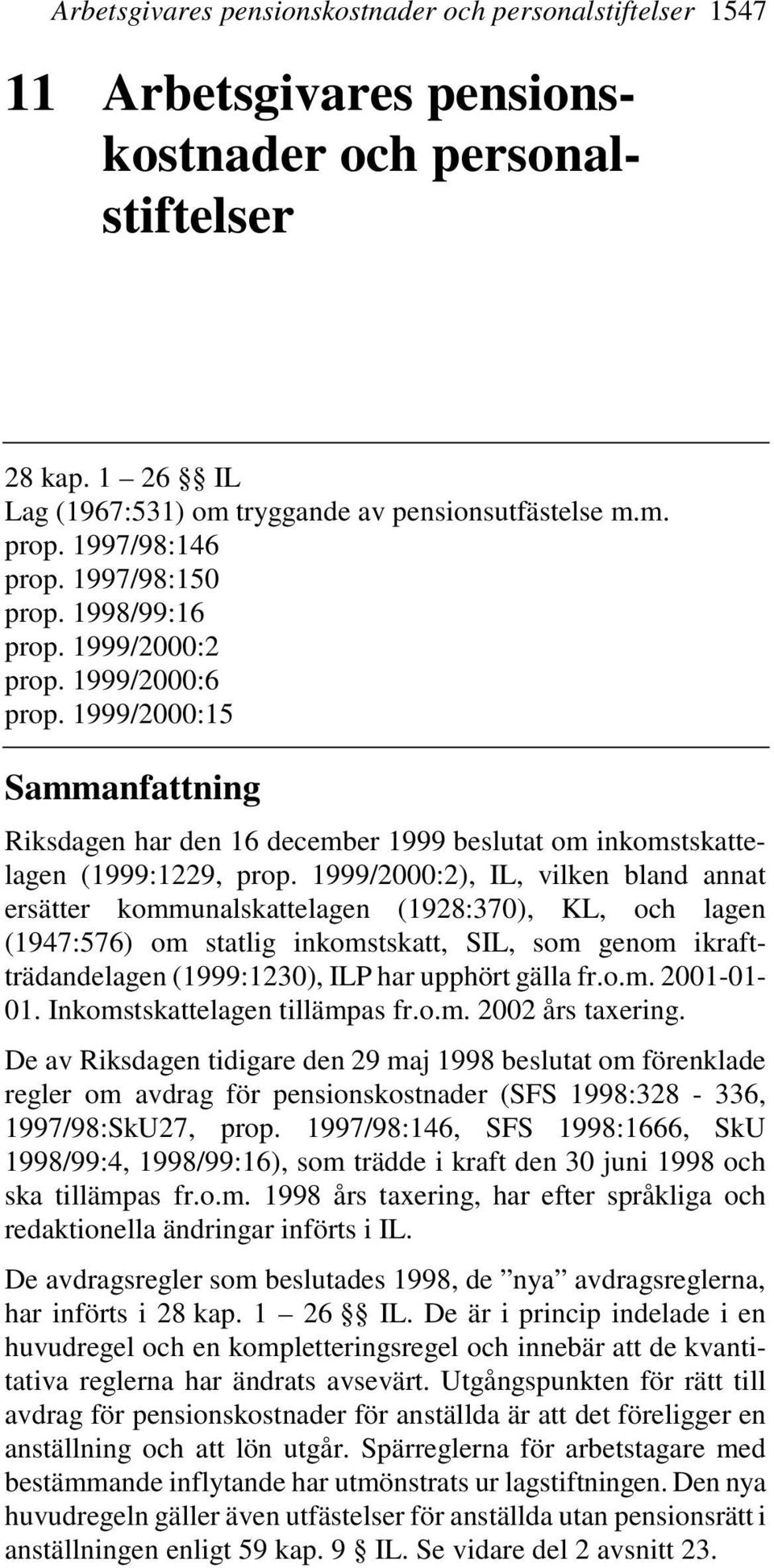 1999/2000:2), IL, vilken bland annat ersätter kommunalskattelagen (1928:370), KL, och lagen (1947:576) om statlig inkomstskatt, SIL, som genom ikraftträdandelagen (1999:1230), ILP har upphört gälla