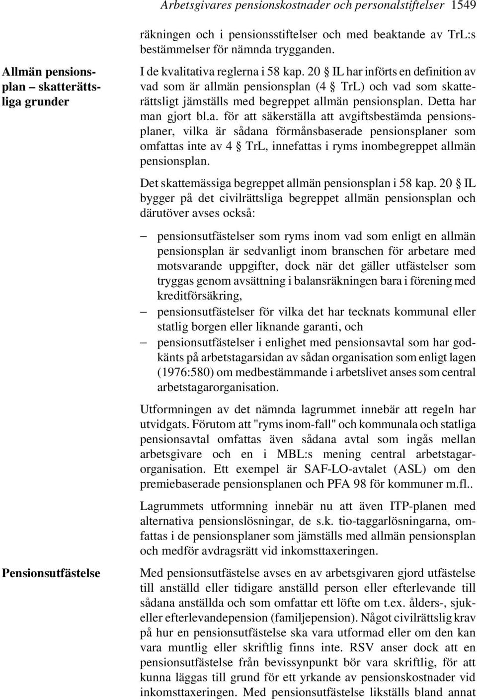 20 IL har införts en definition av vad som är allmän pensionsplan (4 TrL) och vad som skatterättsligt jämställs med begreppet allmän pensionsplan. Detta har man gjort bl.a. för att säkerställa att avgiftsbestämda pensionsplaner, vilka är sådana förmånsbaserade pensionsplaner som omfattas inte av 4 TrL, innefattas i ryms inombegreppet allmän pensionsplan.