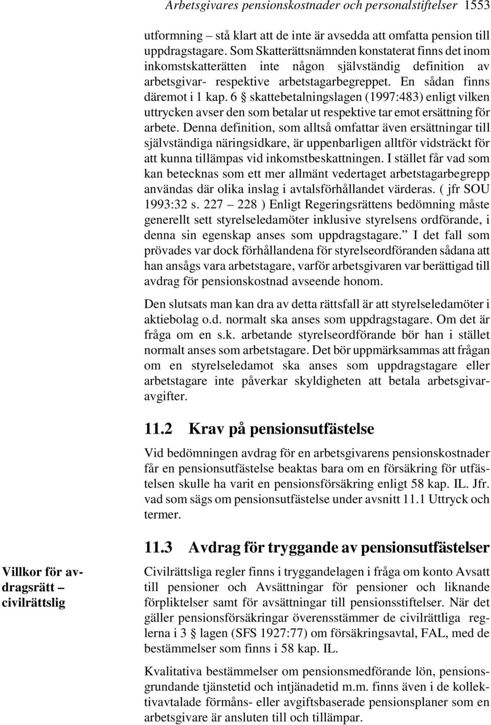 6 skattebetalningslagen (1997:483) enligt vilken uttrycken avser den som betalar ut respektive tar emot ersättning för arbete.