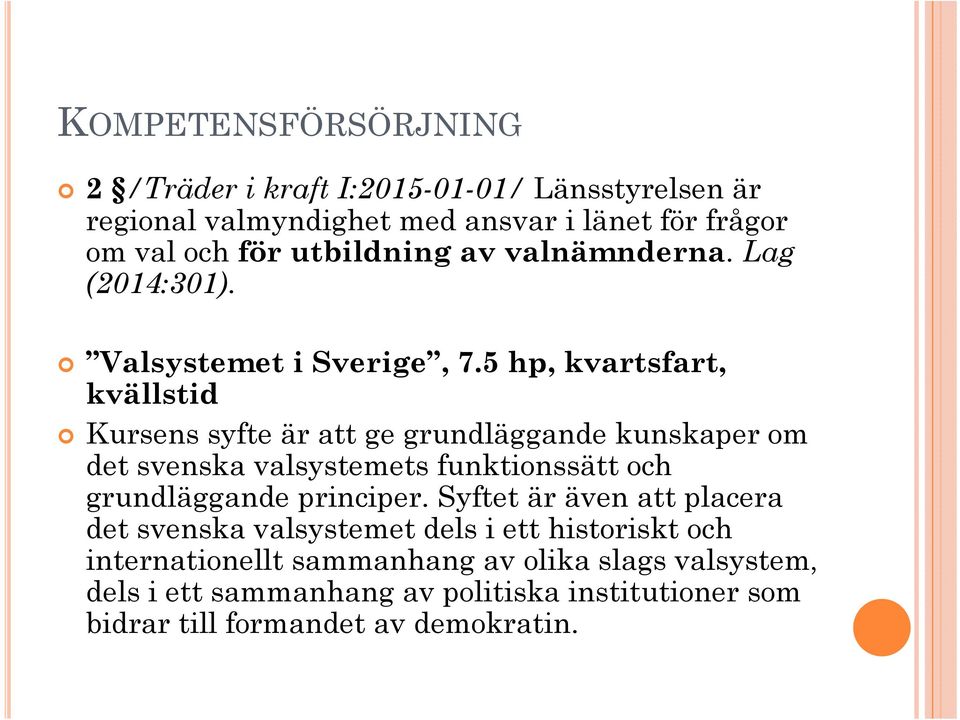 5 hp, kvartsfart, kvällstid Kursens syfte är att ge grundläggande kunskaper om det svenska valsystemets funktionssätt och grundläggande