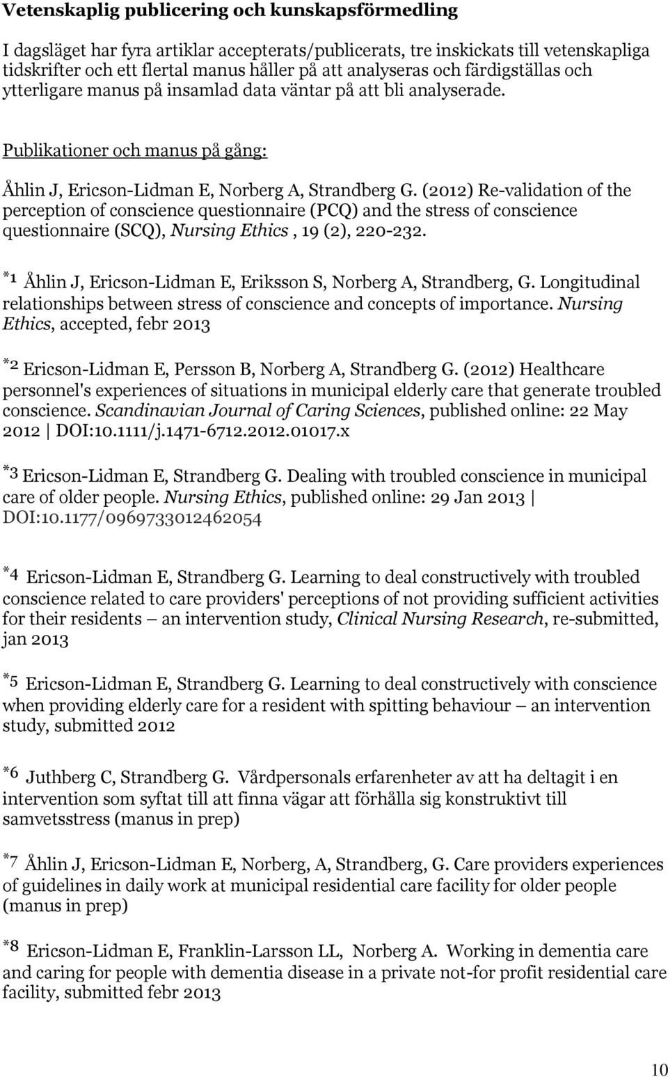 (2012) Re-validation of the perception of conscience questionnaire (PCQ) and the stress of conscience questionnaire (SCQ), Nursing Ethics, 19 (2), 220-232.