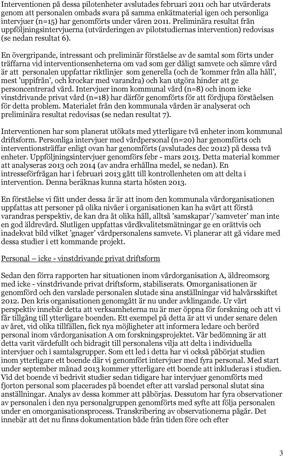 En övergripande, intressant och preliminär förståelse av de samtal som förts under träffarna vid interventionsenheterna om vad som ger dåligt samvete och sämre vård är att personalen uppfattar