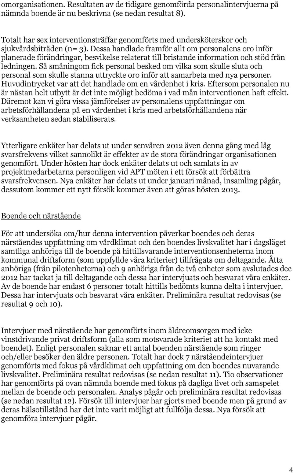 Dessa handlade framför allt om personalens oro inför planerade förändringar, besvikelse relaterat till bristande information och stöd från ledningen.