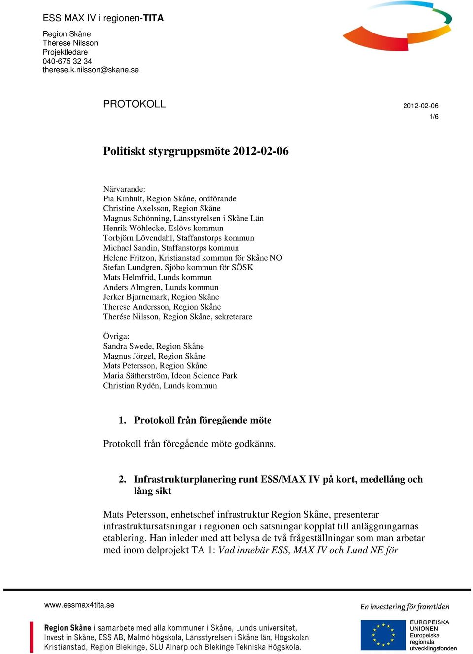 Wöhlecke, Eslövs kommun Torbjörn Lövendahl, Staffanstorps kommun Michael Sandin, Staffanstorps kommun Helene Fritzon, Kristianstad kommun för Skåne NO Stefan Lundgren, Sjöbo kommun för SÖSK Mats