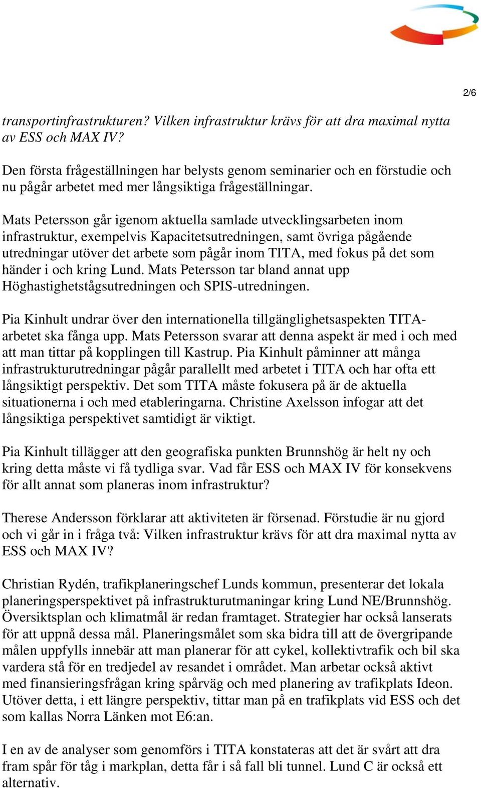 Mats Petersson går igenom aktuella samlade utvecklingsarbeten inom infrastruktur, exempelvis Kapacitetsutredningen, samt övriga pågående utredningar utöver det arbete som pågår inom TITA, med fokus