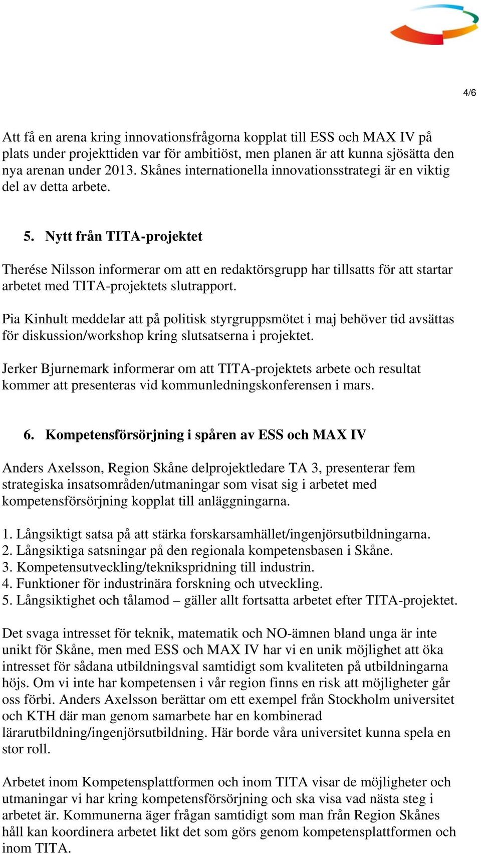 Nytt från TITA-projektet Therése Nilsson informerar om att en redaktörsgrupp har tillsatts för att startar arbetet med TITA-projektets slutrapport.