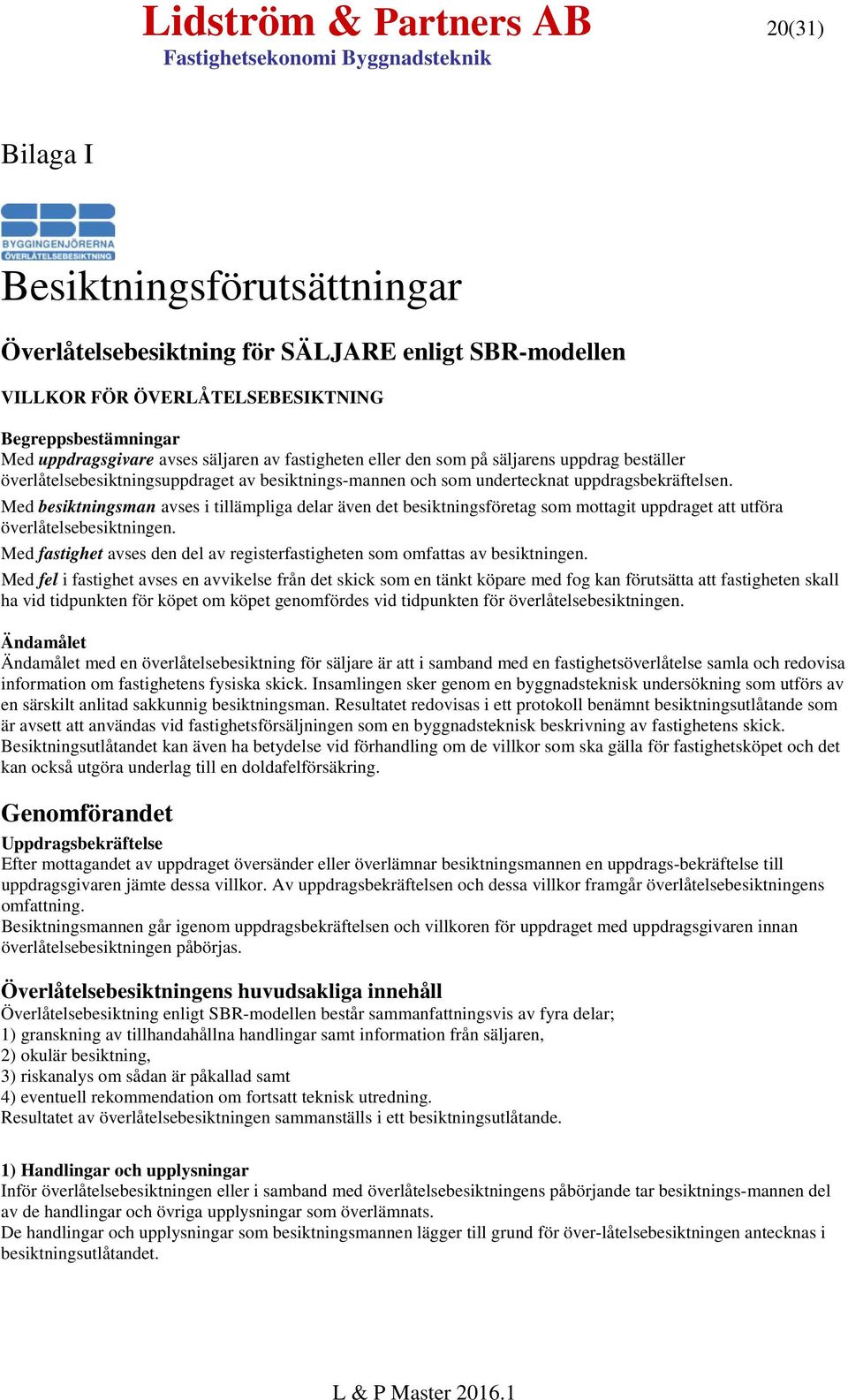 Med besiktningsman avses i tillämpliga delar även det besiktningsföretag som mottagit uppdraget att utföra överlåtelsebesiktningen.