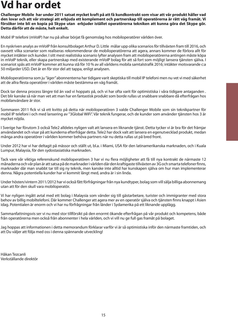 Mobil IP telefoni (mvoip) har nu på allvar börjat få genomslag hos mobiloperatörer världen över. En nyskriven analys av mvoip från konsultbolaget Arthur D.