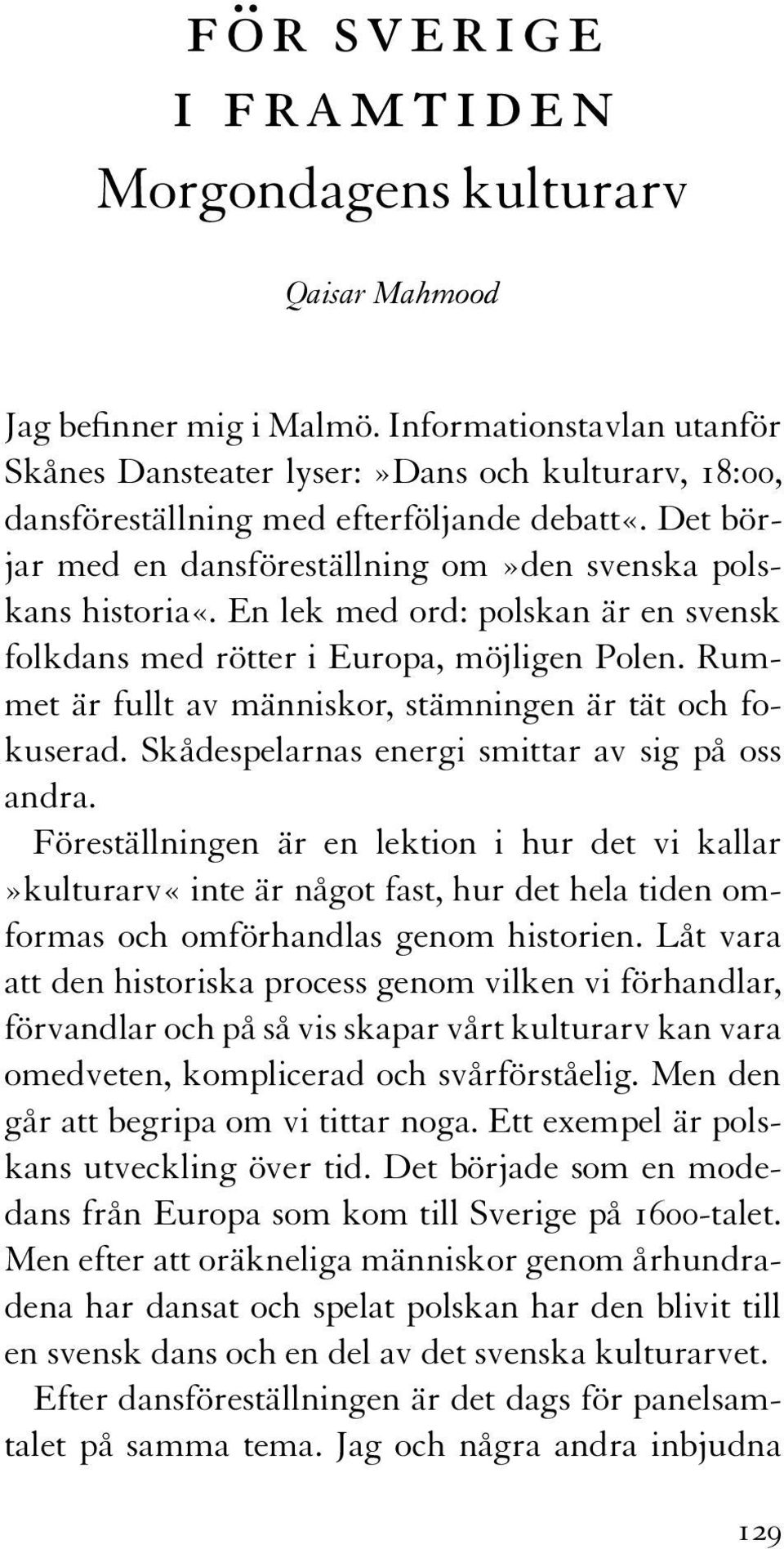 En lek med ord: polskan är en svensk folkdans med rötter i Europa, möjligen Polen. Rummet är fullt av människor, stämningen är tät och fokuserad. Skådespelarnas energi smittar av sig på oss andra.