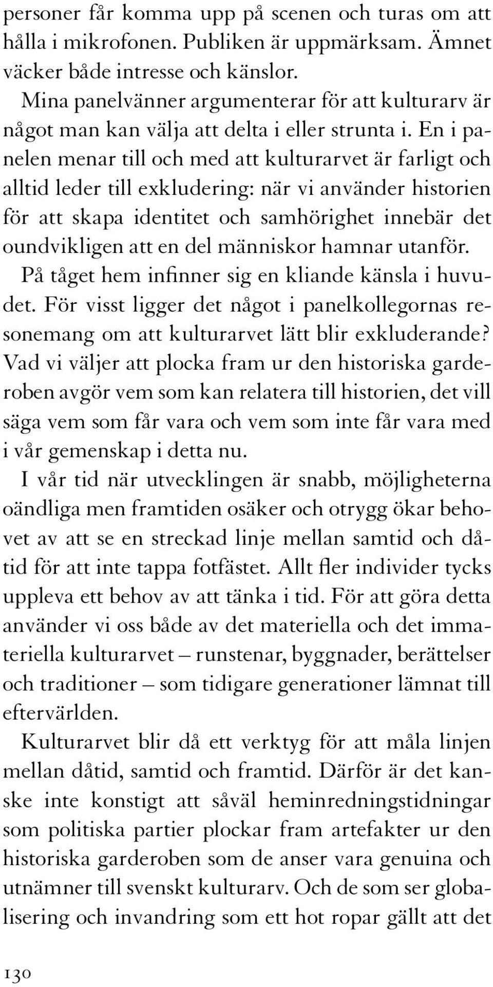 En i panelen menar till och med att kulturarvet är farligt och alltid leder till exkludering: när vi använder historien för att skapa identitet och samhörighet innebär det oundvikligen att en del