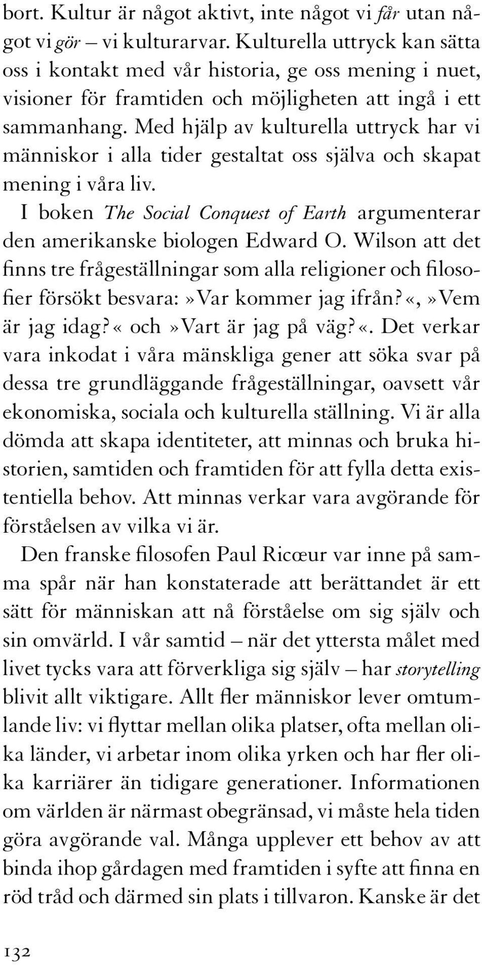 Med hjälp av kulturella uttryck har vi människor i alla tider gestaltat oss själva och skapat mening i våra liv. I boken The Social Conquest of Earth argumenterar den amerikanske biologen Edward O.