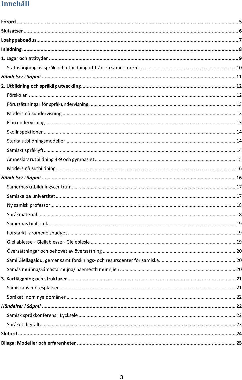 .. 14 Starka utbildningsmodeller... 14 Samiskt språklyft... 14 Ämneslärarutbildning 4-9 och gymnasiet... 15 Modersmålsutbildning... 16 Händelser i Sápmi... 16 Samernas utbildningscentrum.