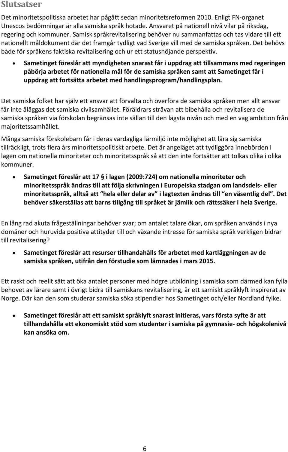 Samisk språkrevitalisering behöver nu sammanfattas och tas vidare till ett nationellt måldokument där det framgår tydligt vad Sverige vill med de samiska språken.