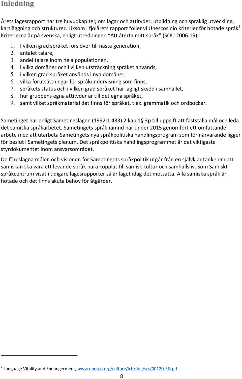 I vilken grad språket förs över till nästa generation, 2. antalet talare, 3. andel talare inom hela populationen, 4. i vilka domäner och i vilken utsträckning språket används, 5.