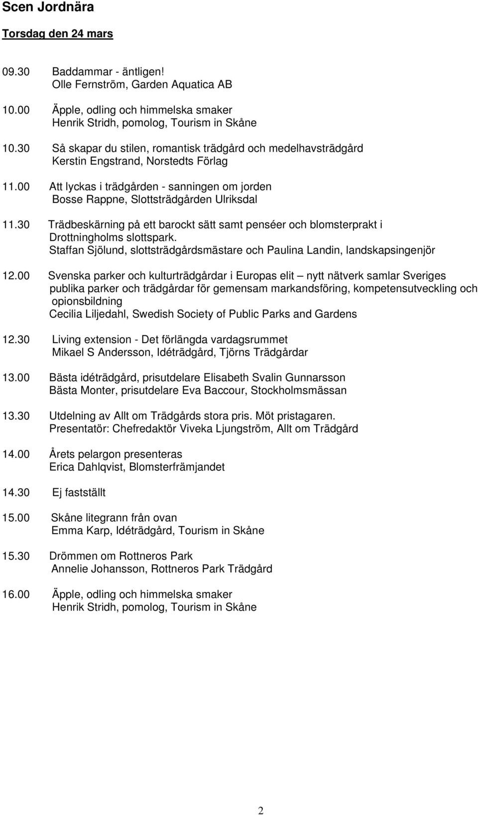 30 Trädbeskärning på ett barockt sätt samt penséer och blomsterprakt i Drottningholms slottspark. Staffan Sjölund, slottsträdgårdsmästare och Paulina Landin, landskapsingenjör 12.