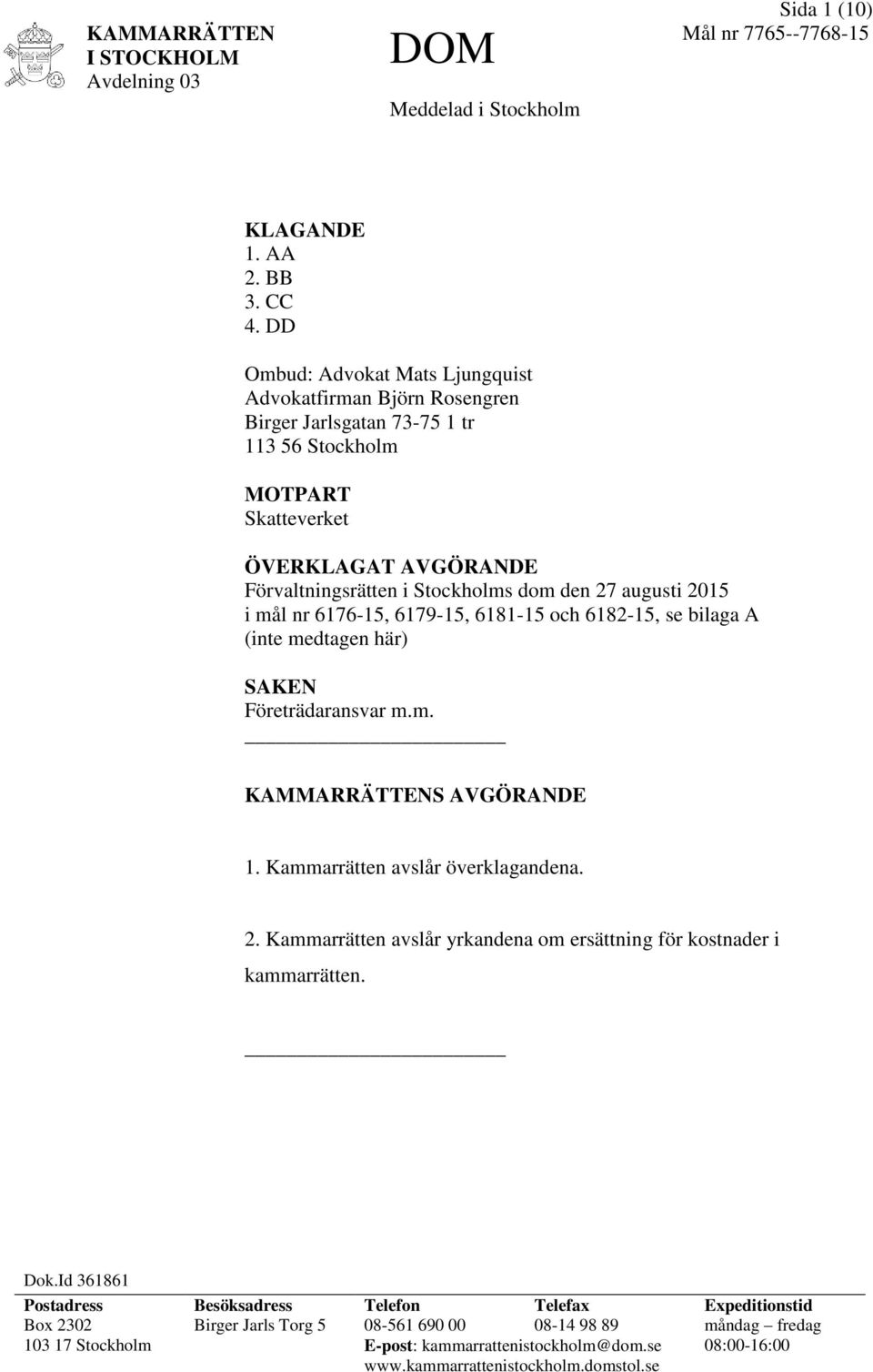 augusti 2015 i mål nr 6176-15, 6179-15, 6181-15 och 6182-15, se bilaga A (inte medtagen här) SAKEN Företrädaransvar m.m. KAMMARRÄTTENS AVGÖRANDE 1. Kammarrätten avslår överklagandena. 2. Kammarrätten avslår yrkandena om ersättning för kostnader i kammarrätten.