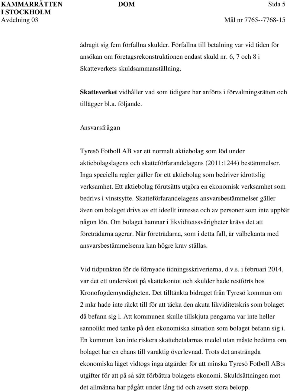 Ansvarsfrågan Tyresö Fotboll AB var ett normalt aktiebolag som löd under aktiebolagslagens och skatteförfarandelagens (2011:1244) bestämmelser.