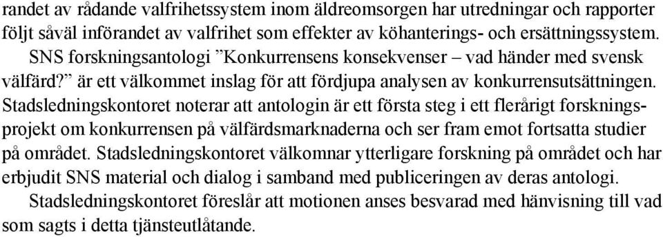 Stadsledningskontoret noterar att antologin är ett första steg i ett flerårigt forskningsprojekt om konkurrensen på välfärdsmarknaderna och ser fram emot fortsatta studier på området.