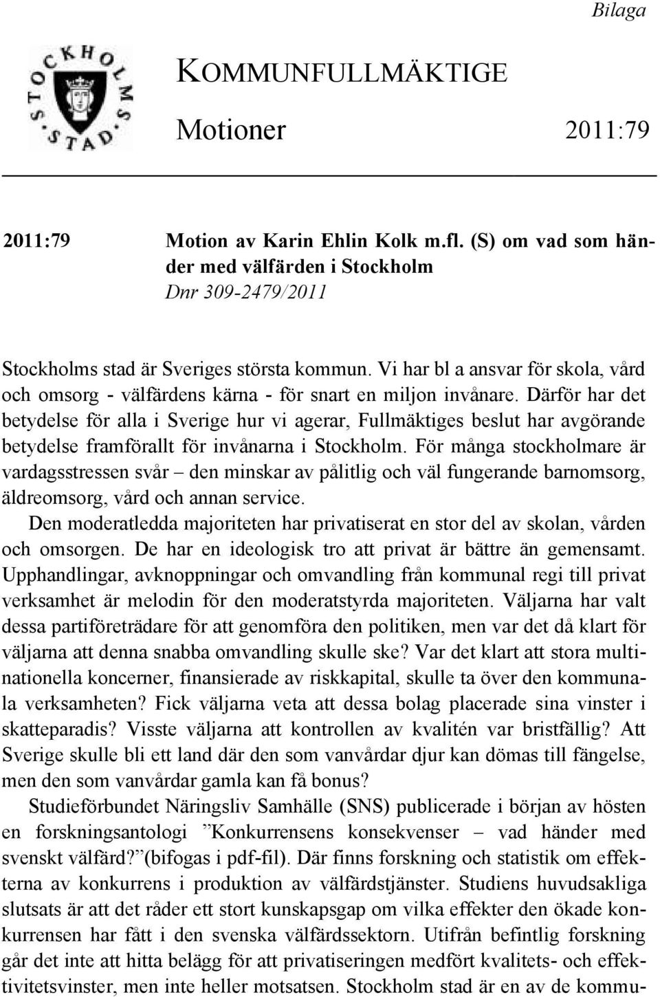 Därför har det betydelse för alla i Sverige hur vi agerar, Fullmäktiges beslut har avgörande betydelse framförallt för invånarna i Stockholm.