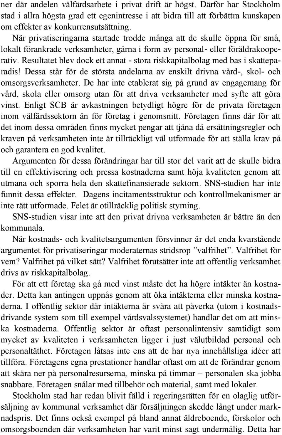 Resultatet blev dock ett annat - stora riskkapitalbolag med bas i skatteparadis! Dessa står för de största andelarna av enskilt drivna vård-, skol- och omsorgsverksamheter.