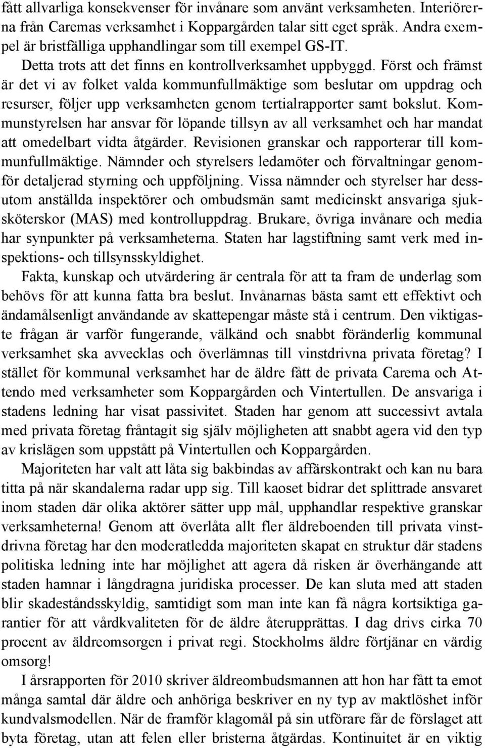 Först och främst är det vi av folket valda kommunfullmäktige som beslutar om uppdrag och resurser, följer upp verksamheten genom tertialrapporter samt bokslut.