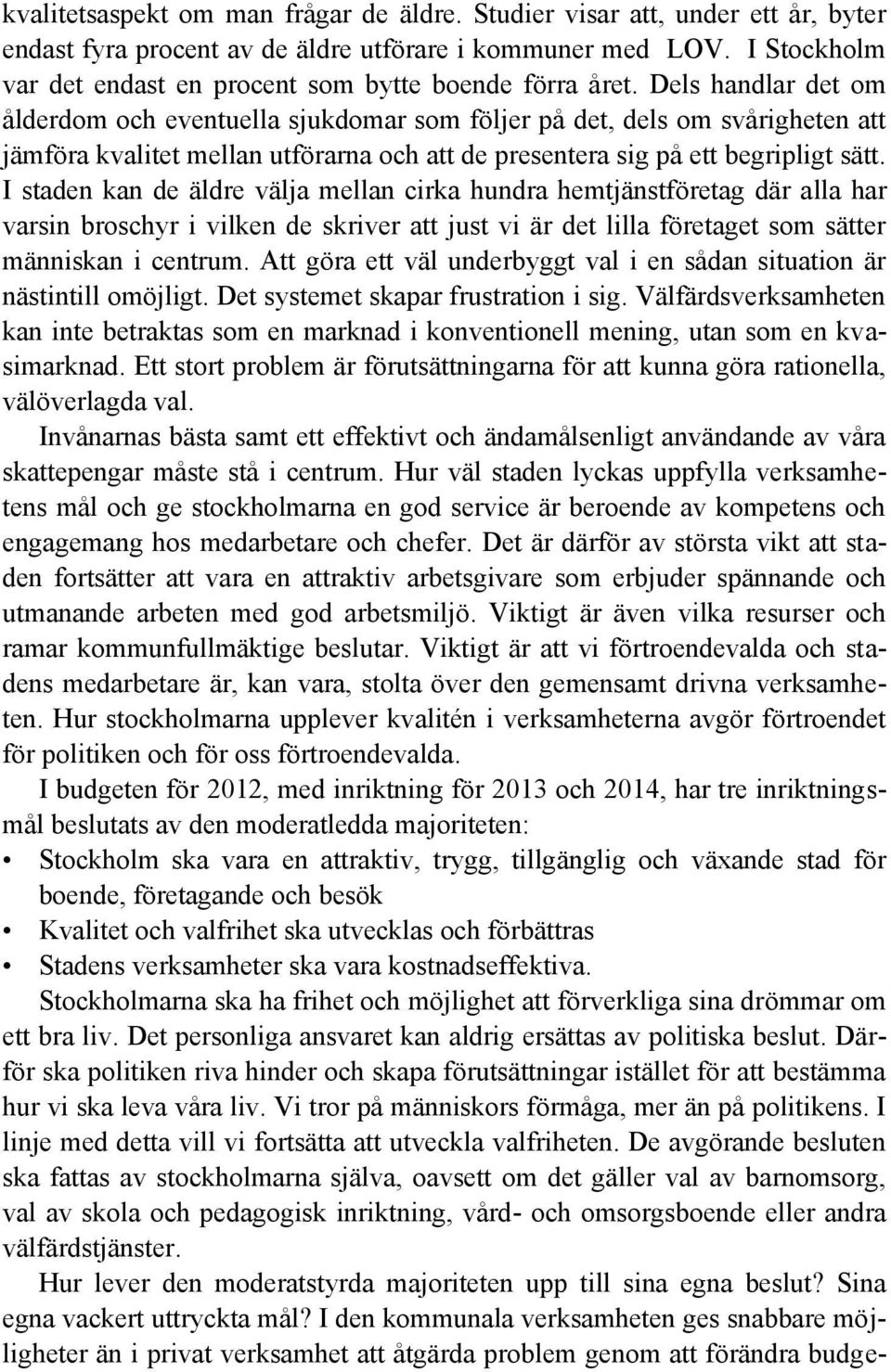 Dels handlar det om ålderdom och eventuella sjukdomar som följer på det, dels om svårigheten att jämföra kvalitet mellan utförarna och att de presentera sig på ett begripligt sätt.