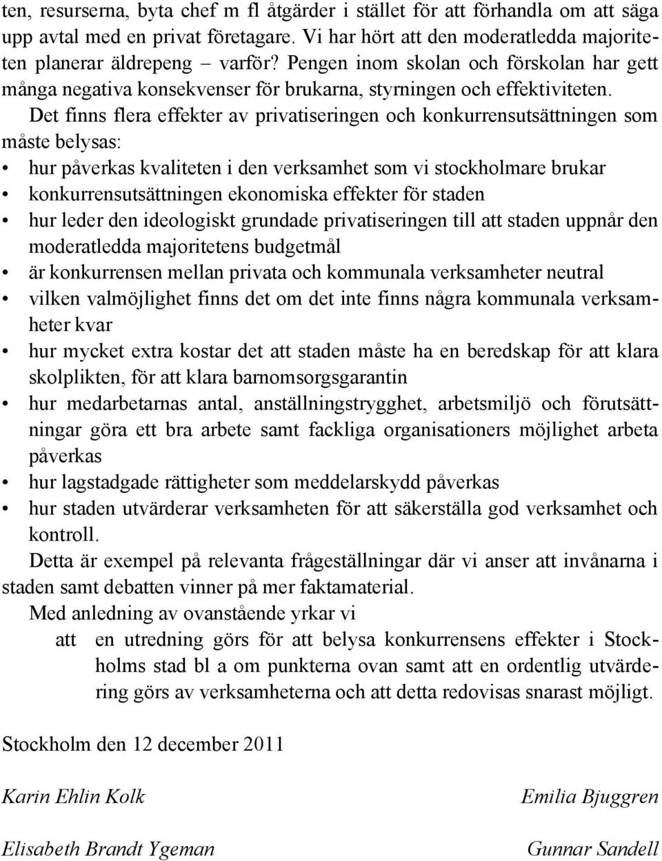 Det finns flera effekter av privatiseringen och konkurrensutsättningen som måste belysas: hur påverkas kvaliteten i den verksamhet som vi stockholmare brukar konkurrensutsättningen ekonomiska