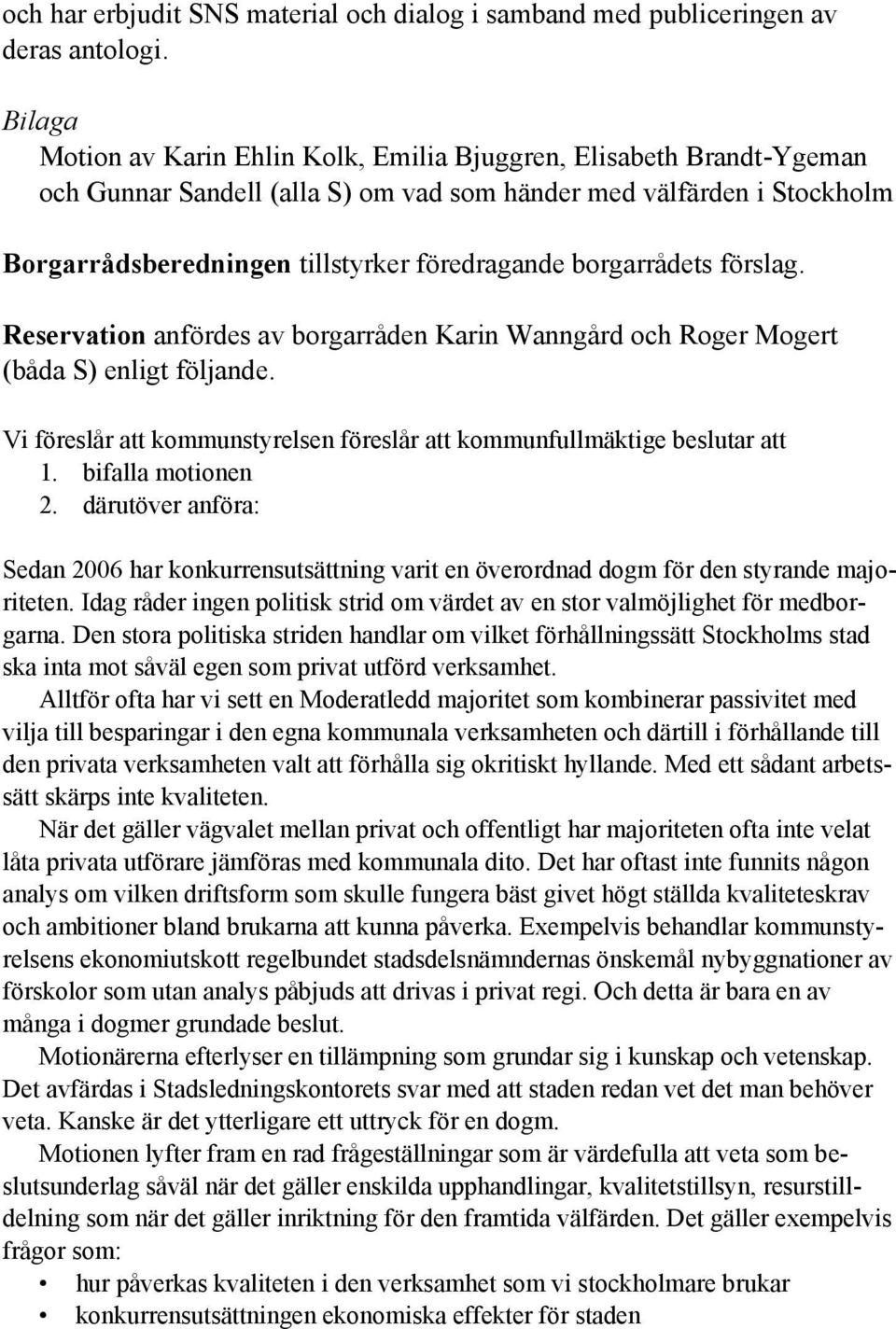 borgarrådets förslag. Reservation anfördes av borgarråden Karin Wanngård och Roger Mogert (båda S) enligt följande. Vi föreslår att kommunstyrelsen föreslår att kommunfullmäktige beslutar att 1.