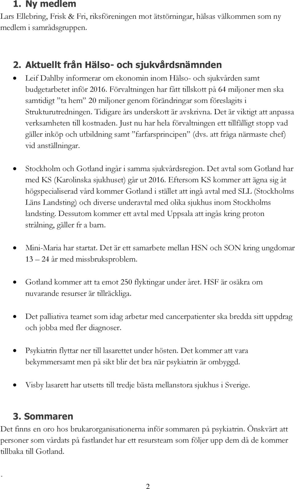 Förvaltningen har fått tillskott på 64 miljoner men ska samtidigt ta hem 20 miljoner genom förändringar som föreslagits i Strukturutredningen. Tidigare års underskott är avskrivna.