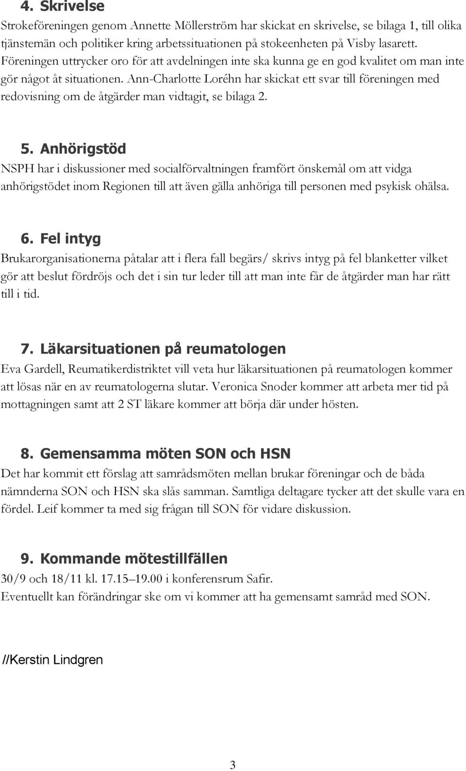 Ann-Charlotte Loréhn har skickat ett svar till föreningen med redovisning om de åtgärder man vidtagit, se bilaga 2. 5.