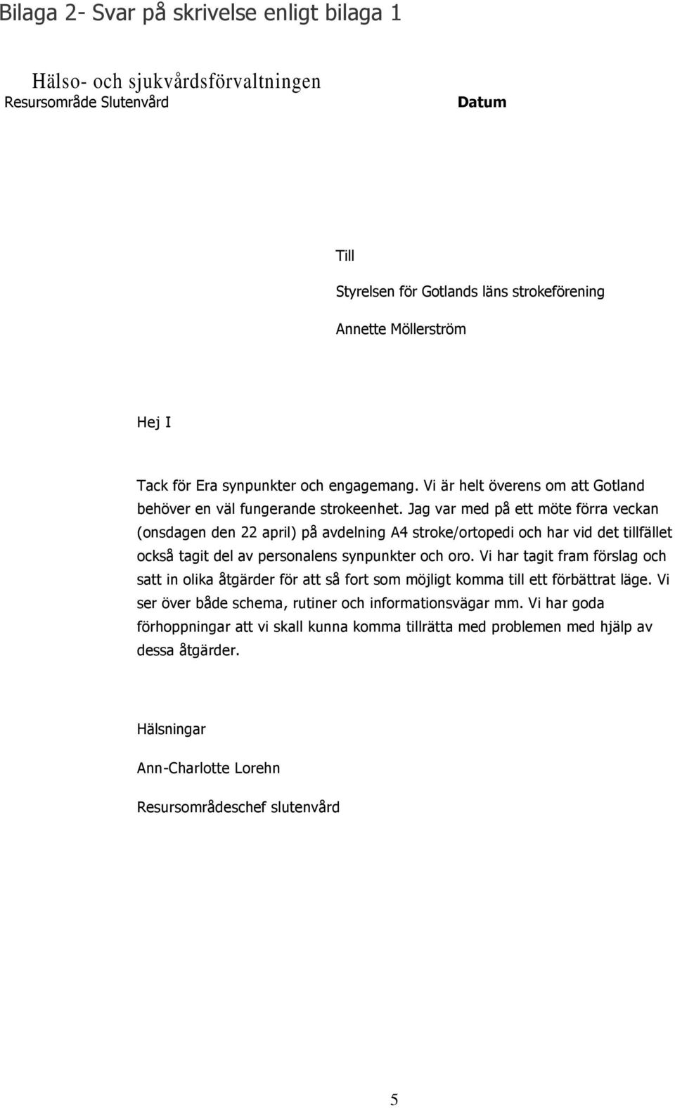 Jag var med på ett möte förra veckan (onsdagen den 22 april) på avdelning A4 stroke/ortopedi och har vid det tillfället också tagit del av personalens synpunkter och oro.