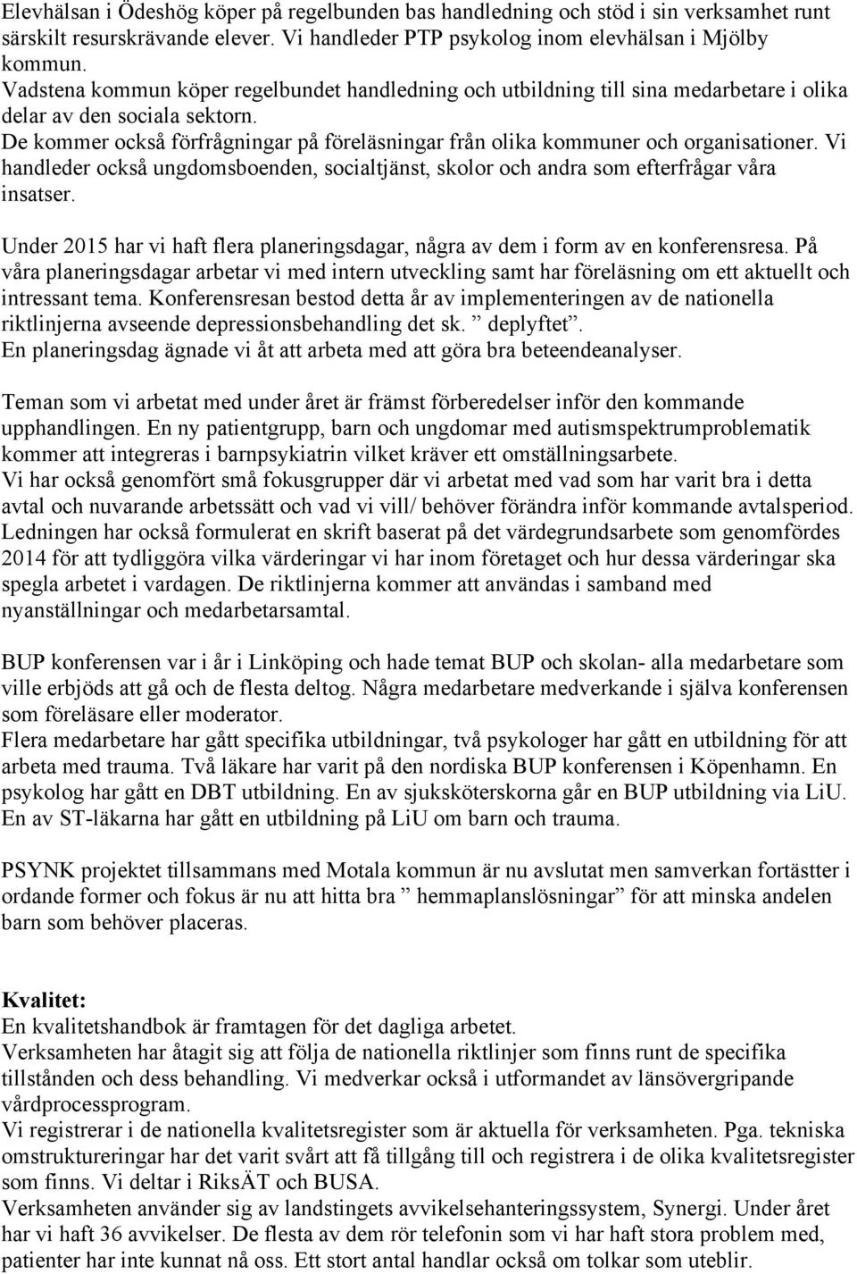 De kommer också förfrågningar på föreläsningar från olika kommuner och organisationer. Vi handleder också ungdomsboenden, socialtjänst, skolor och andra som efterfrågar våra insatser.