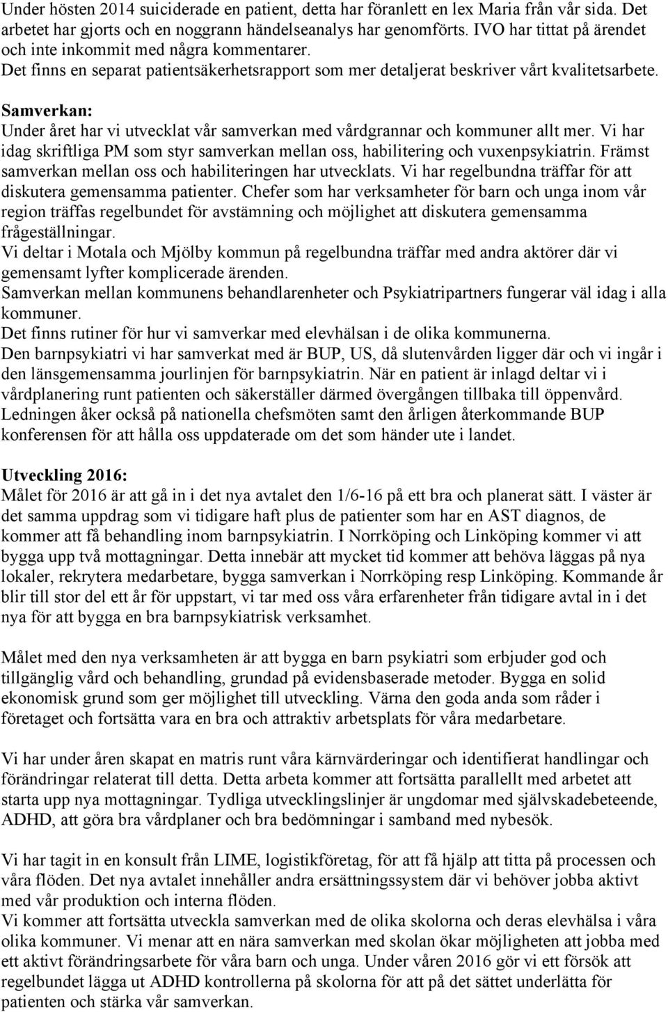 Samverkan: Under året har vi utvecklat vår samverkan med vårdgrannar och kommuner allt mer. Vi har idag skriftliga PM som styr samverkan mellan oss, habilitering och vuxenpsykiatrin.