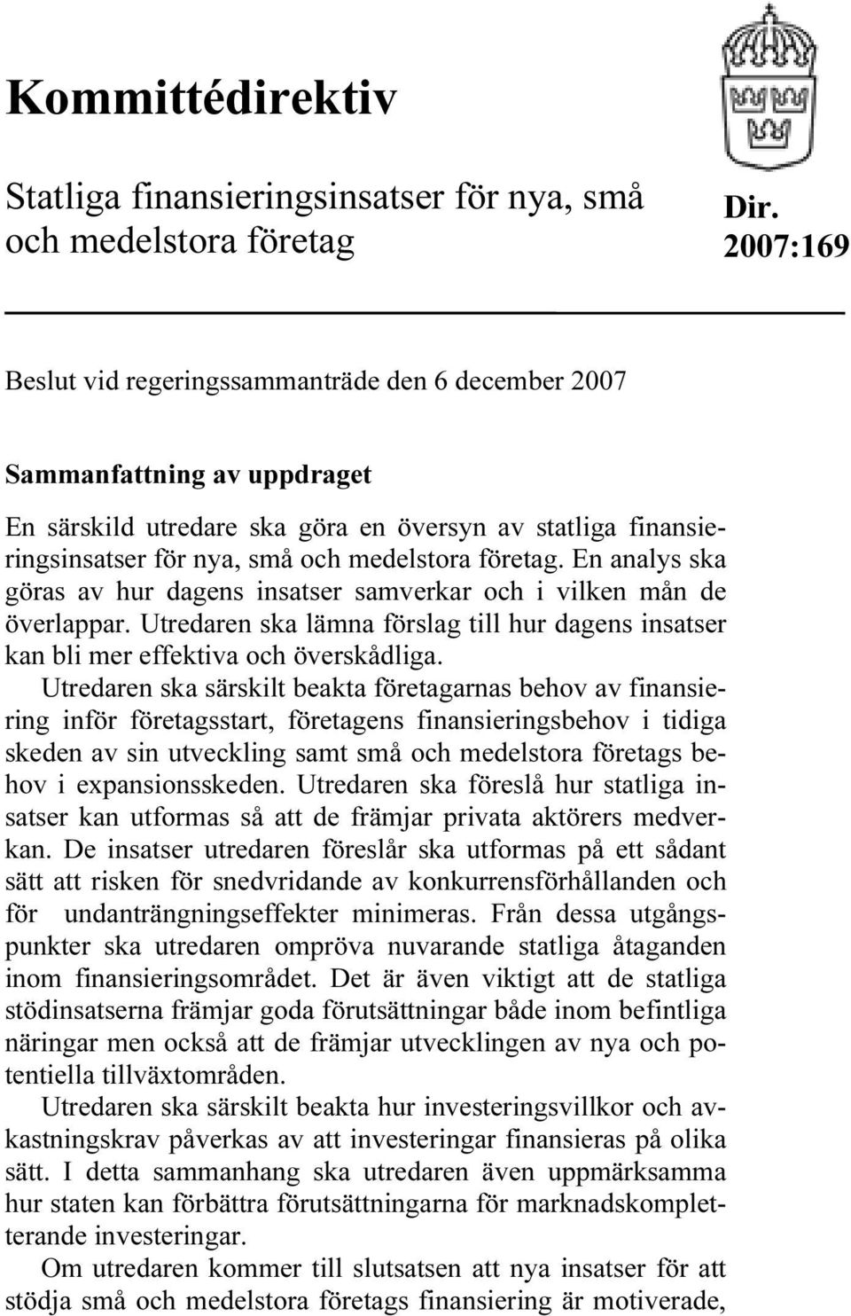 En analys ska göras av hur dagens insatser samverkar och i vilken mån de överlappar. Utredaren ska lämna förslag till hur dagens insatser kan bli mer effektiva och överskådliga.