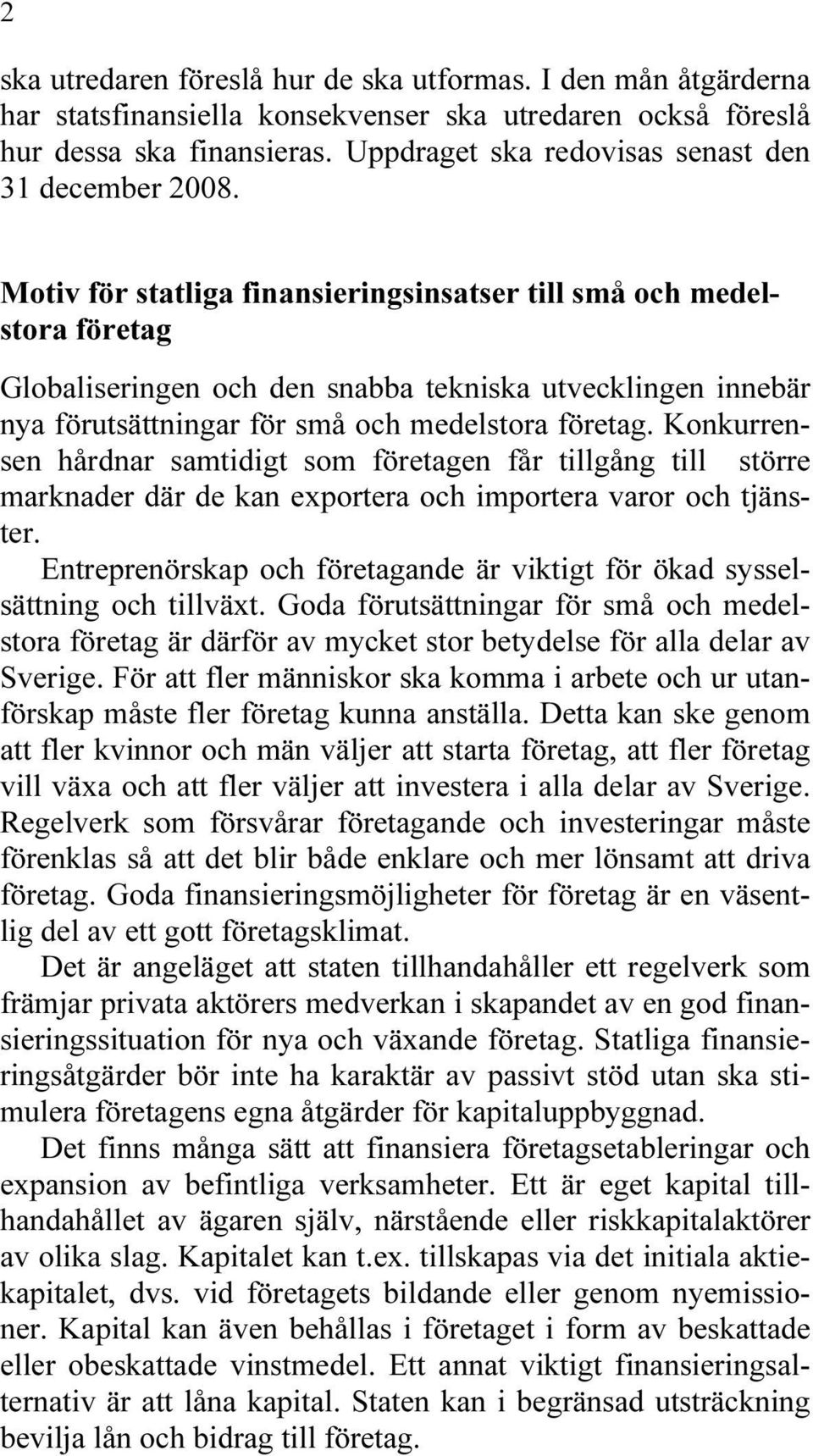 Motiv för statliga finansieringsinsatser till små och medelstora företag Globaliseringen och den snabba tekniska utvecklingen innebär nya förutsättningar för små och medelstora företag.