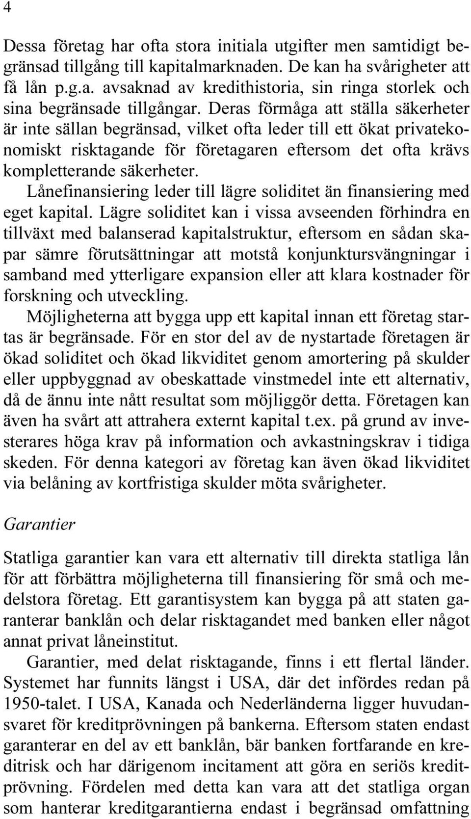 Lånefinansiering leder till lägre soliditet än finansiering med eget kapital.